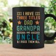 I Have Three Titles Dad Grandpa Uncle Fathers Day Mens Coffee Mug Gifts ideas