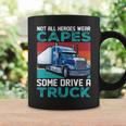 Truck Driver Not All Heroes Wear Capes Some Drive A Truck Coffee Mug Gifts ideas
