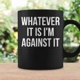 Whatever It Is I'm Against It Coffee Mug Gifts ideas