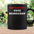 Why Earn It Vote Democrat Anti Democrat Political Coffee Mug Gifts ideas