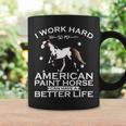 Work Hard So My American Paint Horse Can Have A Better Life Coffee Mug Gifts ideas