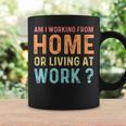 Am I Working From Home Or Living At Work Quote Coffee Mug Gifts ideas