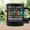 Yes So I Have Autism Keep Staring I May Be Your Boss Someday Coffee Mug Gifts ideas