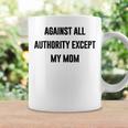 Against All Authority Except My Mom For Mother Son Daughter Coffee Mug Gifts ideas