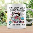 In My Dream World Fabric Is Free Quilting Makes You Thin Coffee Mug Gifts ideas