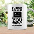 I'm Here Because You Broke Something Turn It Off And On Coffee Mug Gifts ideas