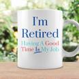 I'm Retired And Having A Good Time Is My Job Coffee Mug Gifts ideas