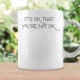 It's Ok That You're Not Ok Motivational Quote Coffee Mug Gifts ideas