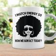 I Match Energy So How We Gon' Act Today Messy Bun Afro Woman Coffee Mug Gifts ideas