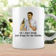 Oh I Don't Drink Just Drugs For Me Thanks Drinking Coffee Mug Gifts ideas