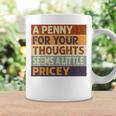 A Penny For Your Thoughts Seems A Little Pricey Quote Coffee Mug Gifts ideas