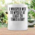 I Whisper Wtf To Myself At Least 20 Times A Day Coffee Mug Gifts ideas