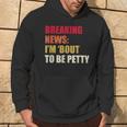 Breaking News I'm 'Bout To Be Petty Quotes Hoodie Lifestyle