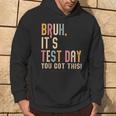 Bruh It’S Test Day You Got This Testing Day Teacher Hoodie Lifestyle