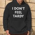 I Don't Feel Tardy Tardiness Hoodie Lifestyle