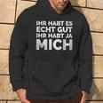 Ihr Habt Es Echt Gut Ihr Habt Ja Mich S Hoodie Lebensstil