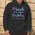 March Is My Birthday Yes The Whole Month March 2024 Hoodie Lifestyle
