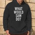 What Would Sam Do Personalized Name Joke Men Hoodie Lifestyle