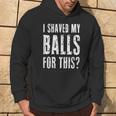 I Shaved My Balls For This Adult Humor Raunchy Wild Hoodie Lifestyle