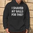 I Shaved My Balls For This Humor Adult Sarcasm Hoodie Lifestyle
