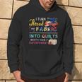 I Turn Thread And Fabric Into Quilts Love Quilting Hoodie Lifestyle