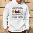 People Think I'm Crazy Because I Talk To My Chickens Hoodie Lifestyle