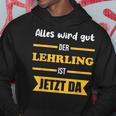 Alles Wird Gut Der Lehrling Ist Jetzt Da Hoodie Lustige Geschenke