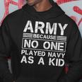 Army Because No One Ever Played Navy As A Kid Military Hoodie Funny Gifts