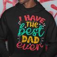 I Have The Best Dad Ever Fathers Day Hoodie Unique Gifts