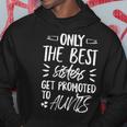 Only The Best Sisters Get Promoted To Aunts Hoodie Unique Gifts