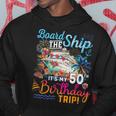 Board The Ship It's My 50Th Birthday Trip Birthday Cruise Hoodie Funny Gifts
