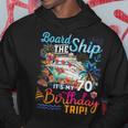 Board The Ship It's My 70Th Birthday Trip Cruise Vacation Hoodie Unique Gifts