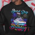Board The Ship It's A Birthday Trip Cruise Birthday Vacation Hoodie Personalized Gifts