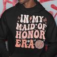 Bridesmaid Wedding Party In My Maid Of Honor Era Cute Hoodie Unique Gifts