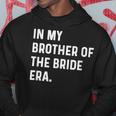 In My Brother Of The Bride Era Wedding Bachelor Hoodie Funny Gifts
