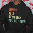 Bruh It’S Test Day You Got This Testing Day Teacher Hoodie Unique Gifts