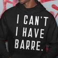 I Can't I Have Barre Cute Tops Sayings Studio Class Hoodie Unique Gifts