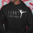 I Can't I Have Dance Dancing Dancer Ballet Hoodie Unique Gifts