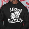 I Can't I Have Rehearsal Theatre Drama Actors Hoodie Unique Gifts