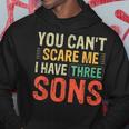 You Can't Scare Me I Have Three Sons Dad Hoodie Unique Gifts