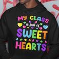 My Class Is Full Of Sweet Hearts Valentines Day Cute Teacher Hoodie Funny Gifts