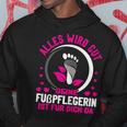 Damen Alles Wird Gut Dein Fußpflegerin Ist Für Dich Da Fußpflege Kapuzenpullover Lustige Geschenke