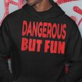 Dangerous But Fun Humorous Hoodie Unique Gifts