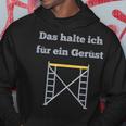 Das Halte Ich Für Ein Gerüst Handwerker Baustellen Geselle Hoodie Lustige Geschenke