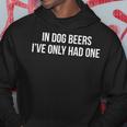 In Dog Beers I've Only Had One Hoodie Unique Gifts