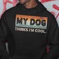 My Dog Thinks I'm Cool Dog Lover Pet Parent Dog Lover Hoodie Unique Gifts