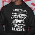 I Don't Need Therapy I Just Need To Go To Alaska Hoodie Unique Gifts