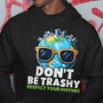Don't Be Trashy Respect Your Mother Make Everyday Earth Day Hoodie Unique Gifts