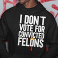 I Don't Vote For Convicted Felons Anti-Trump On Back Hoodie Unique Gifts