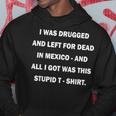 I Was Drugged And Left For Dead In MexicoHoodie Unique Gifts